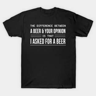 The Difference Between A Beer And Your Opinion T-Shirt